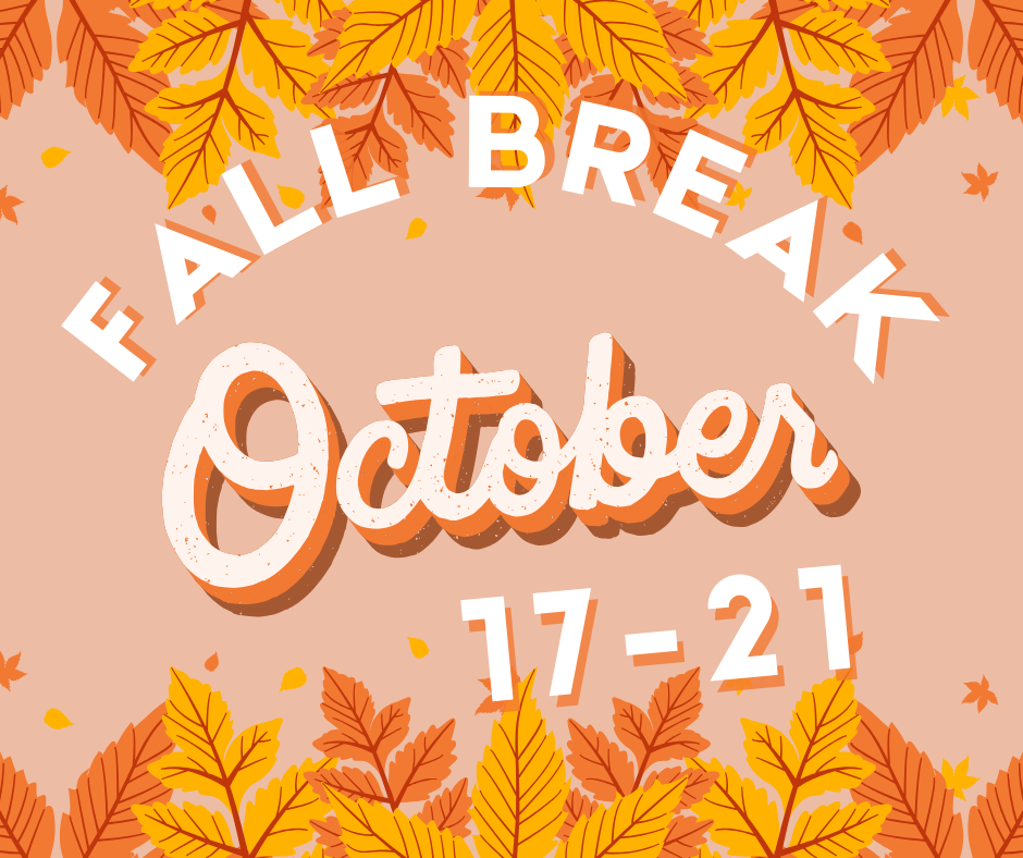 Fall Break October 17-21 No school those days.