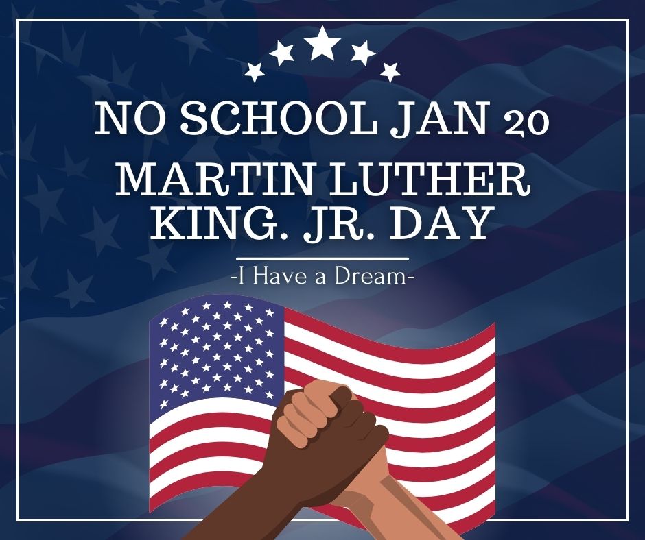 Blue background with a faint american flag in the background with the words No School Jan 20 Martin Luther King. Jr. Day I Have a Dream at the top and a picture of a flag and two hand holding in front.