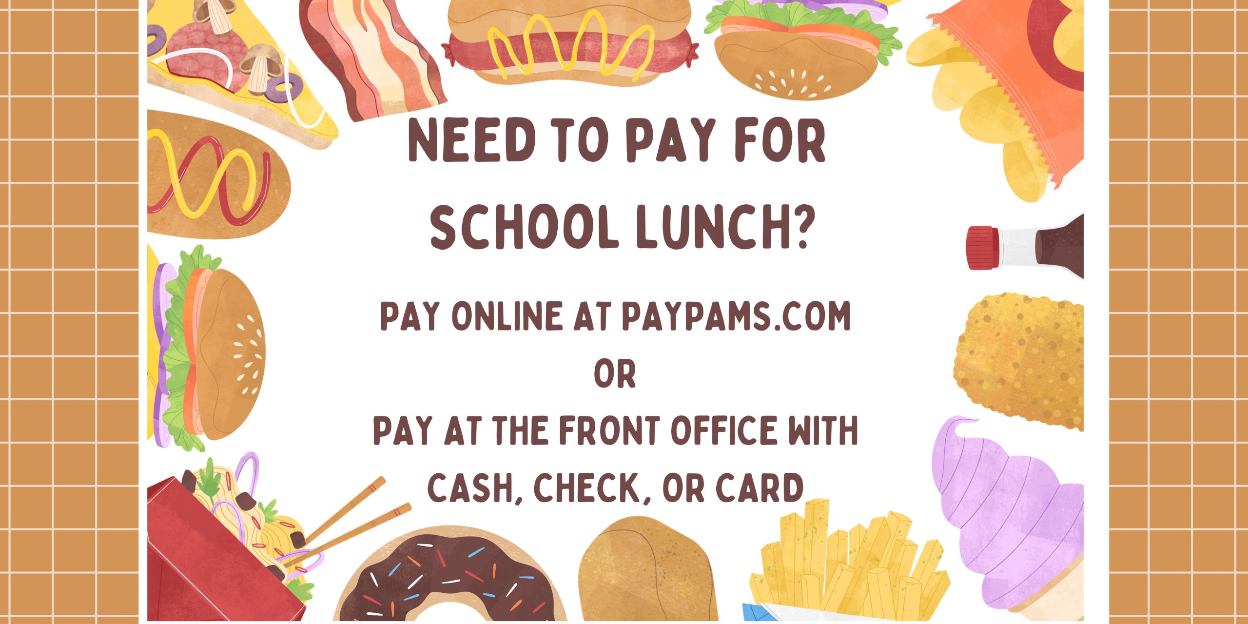 Need to pay for school lunch? Pay online at paypams.com or pay at the front office with cash, check, or card. flyer with food around the border.