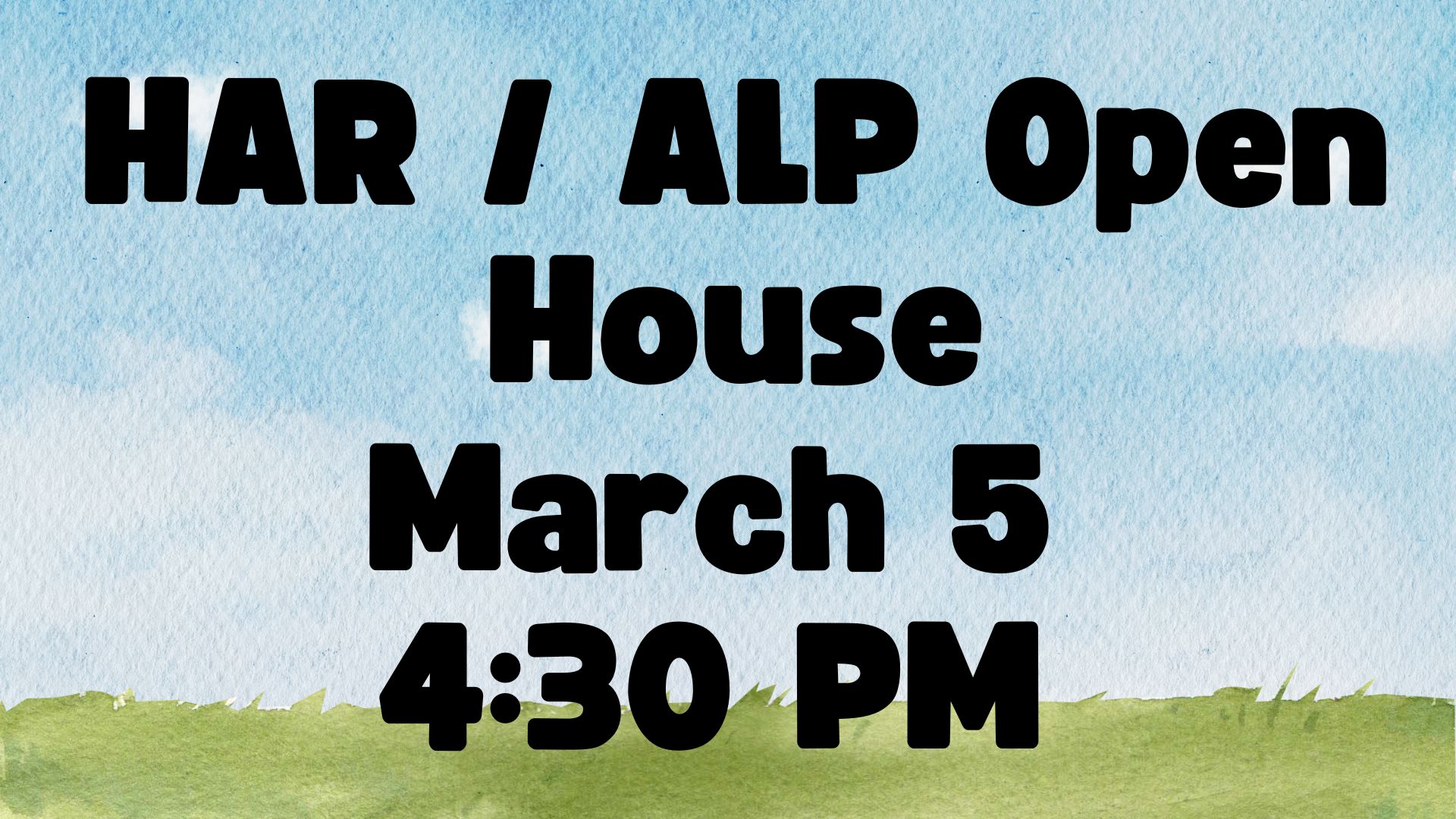 Watercolor of grass and blue skies with the words HAR / ALP Open House March 5 4:30 PM