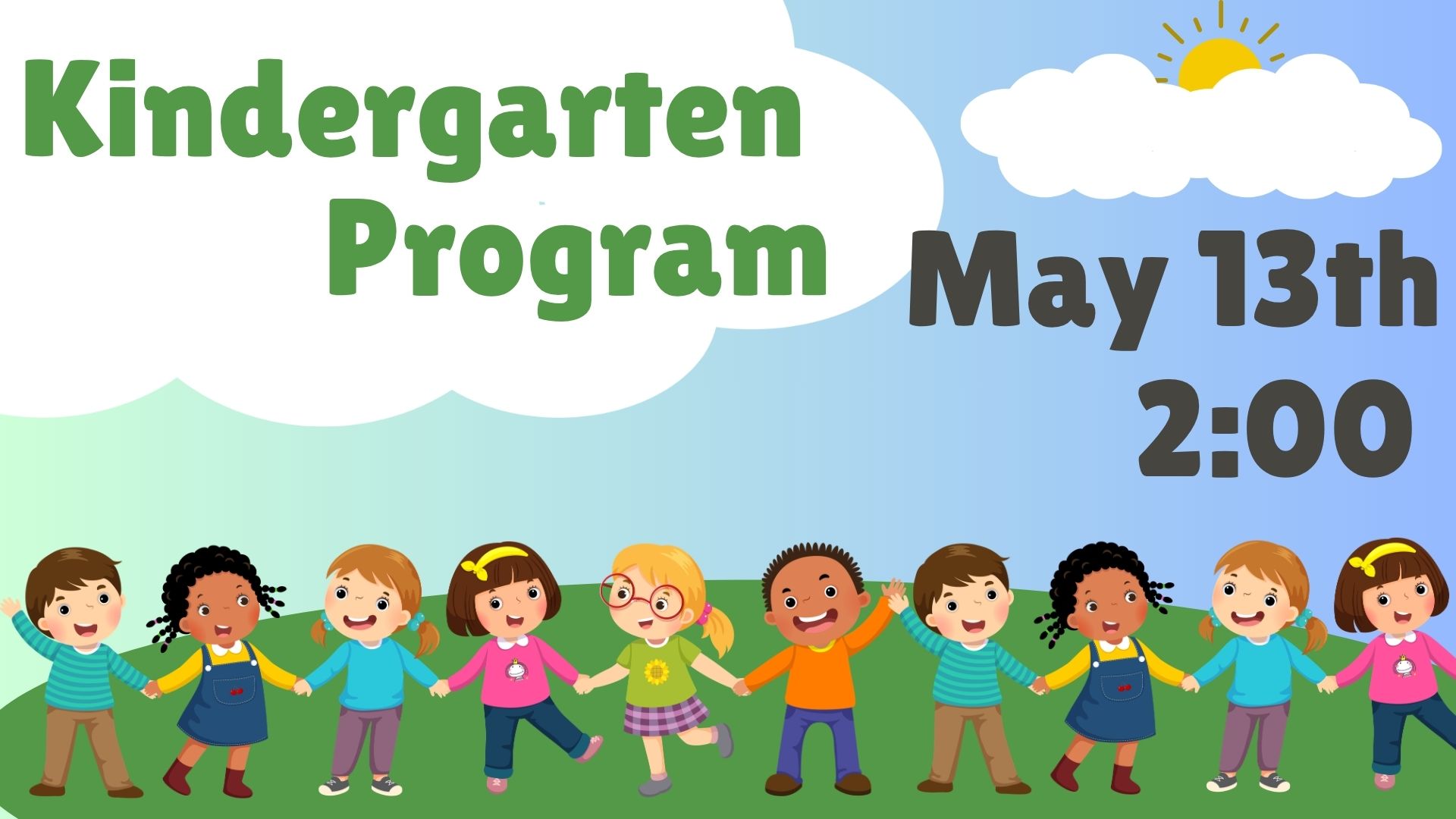 Blue sky with clouds and a sun and green grass and cartoon students and the words Kindergarten Program May 13th 2:00.