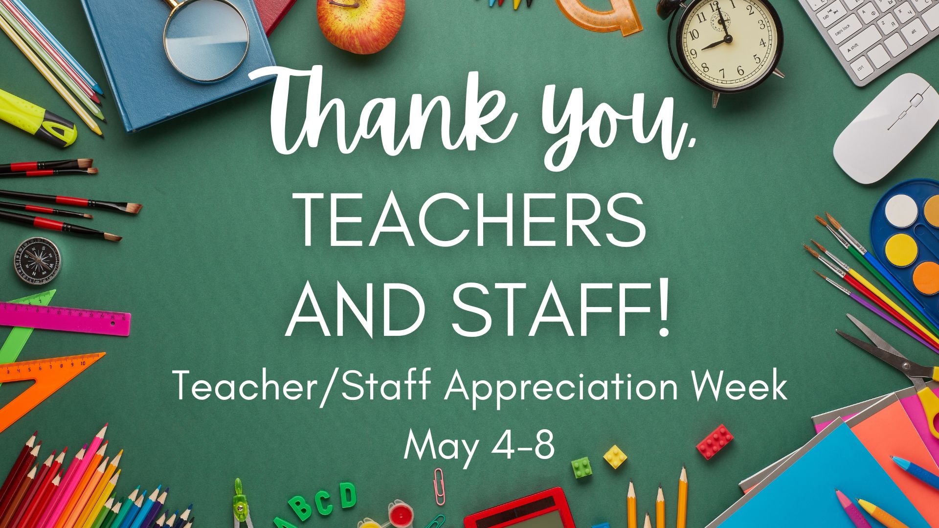 Green background with school supplies around the border and the words Thank you teachers and staff! Teacher/Staff appreciation week May 4-8.