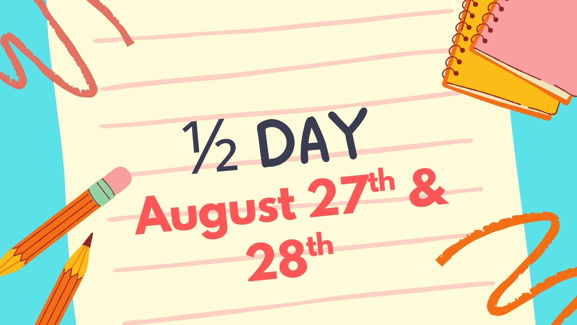 Paper background with notebooks and pencils with the words 1/2 Day August 27th & 28th.