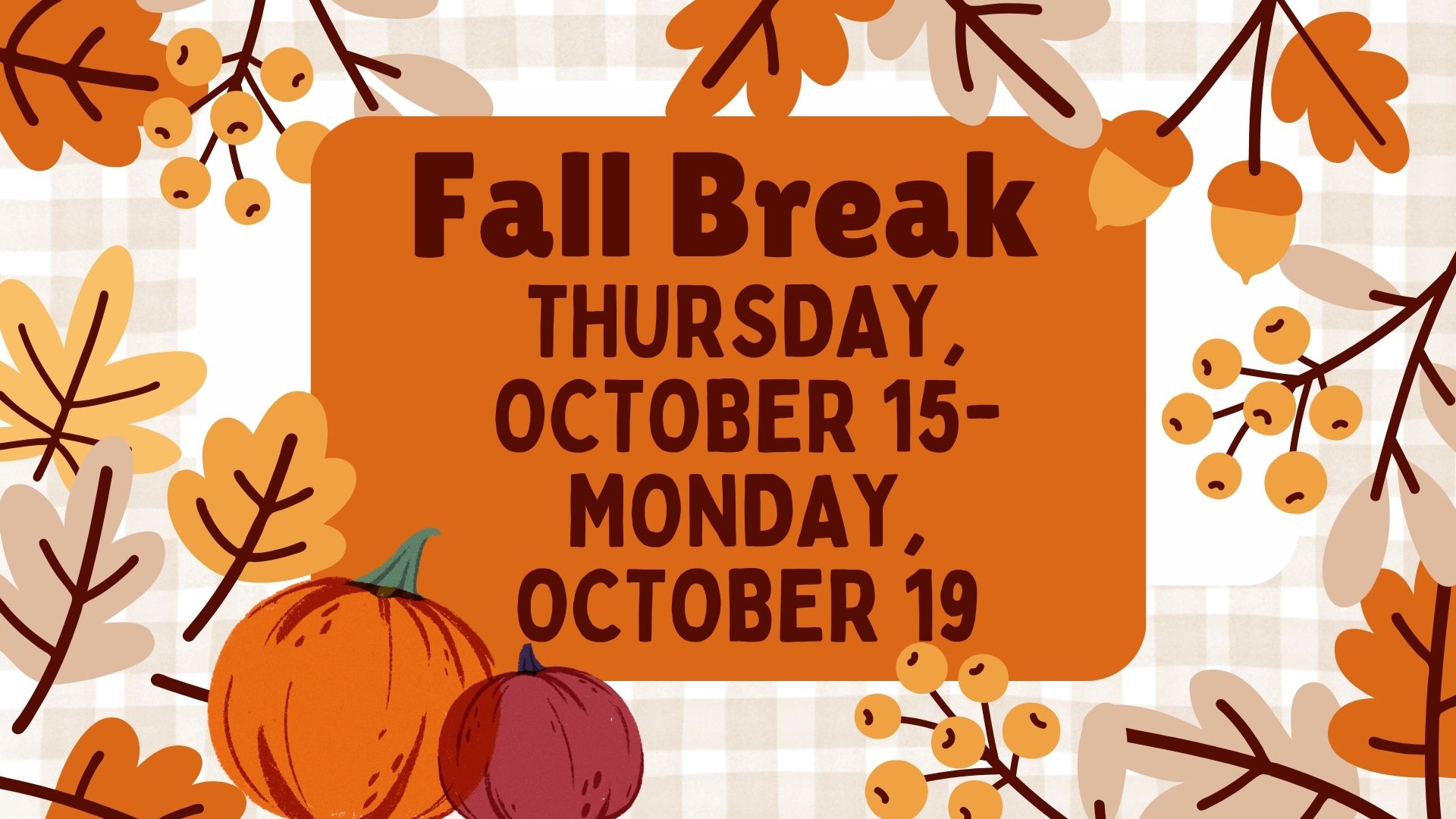 Fall leaves, pumpkins and berries background with the words Fall Break Thursday October 15-Monday October 19